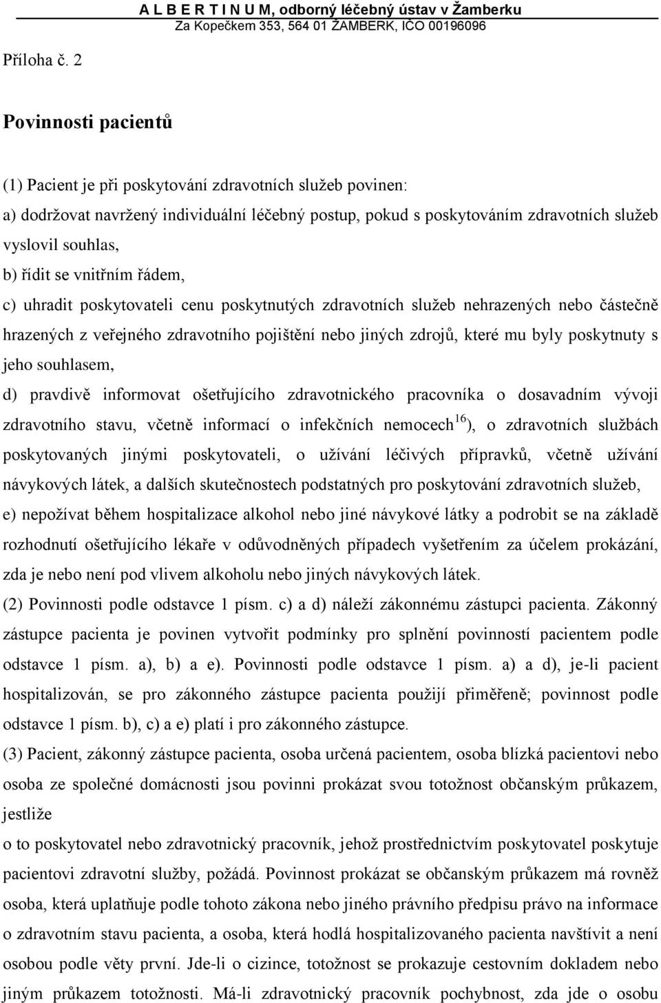 se vnitřním řádem, c) uhradit poskytovateli cenu poskytnutých zdravotních služeb nehrazených nebo částečně hrazených z veřejného zdravotního pojištění nebo jiných zdrojů, které mu byly poskytnuty s