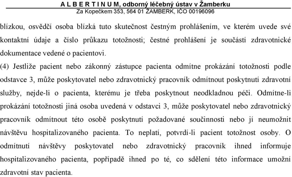 (4) Jestliže pacient nebo zákonný zástupce pacienta odmítne prokázání totožnosti podle odstavce 3, může poskytovatel nebo zdravotnický pracovník odmítnout poskytnutí zdravotní služby, nejde-li o