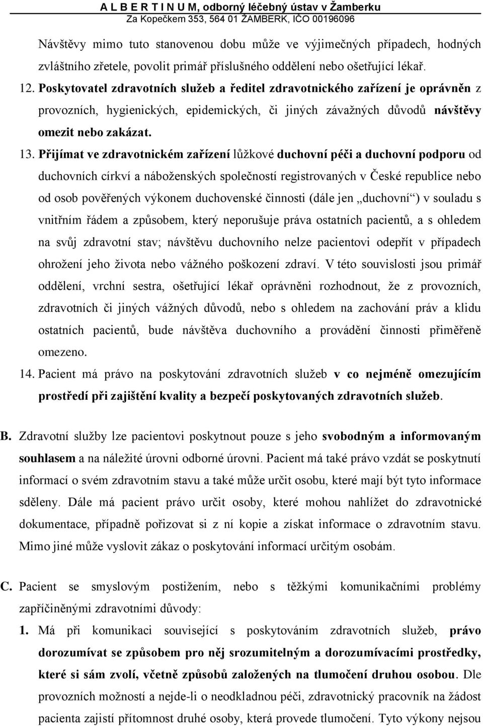 Přijímat ve zdravotnickém zařízení lůžkové duchovní péči a duchovní podporu od duchovních církví a náboženských společností registrovaných v České republice nebo od osob pověřených výkonem