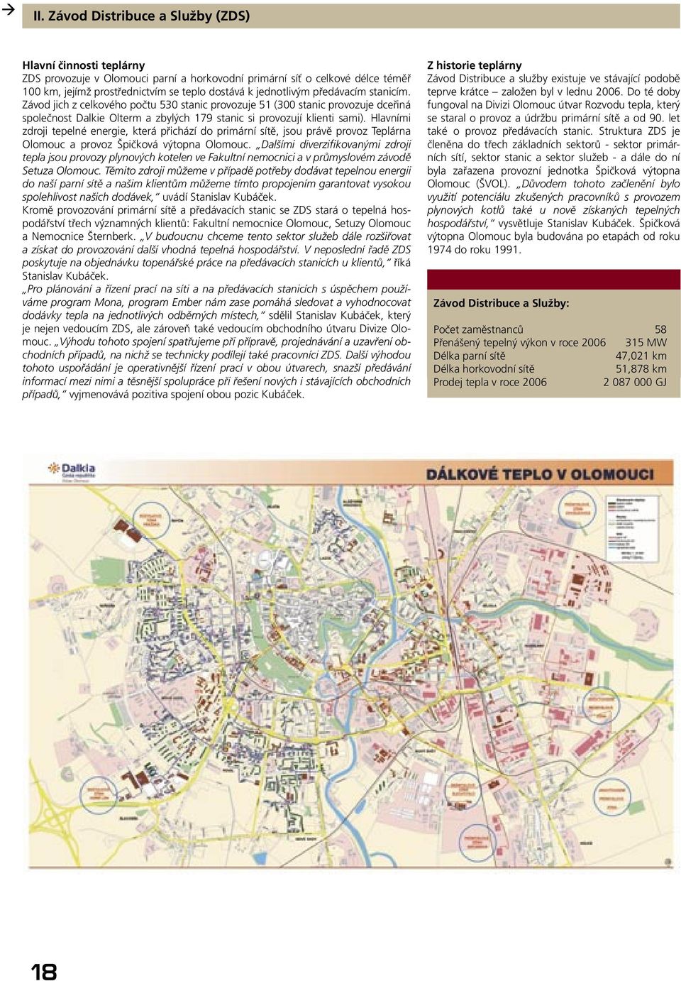 Hlavními zdroji tepelné energie, která přichází do primární sítě, jsou právě provoz Teplárna Olomouc a provoz Špičková výtopna Olomouc.