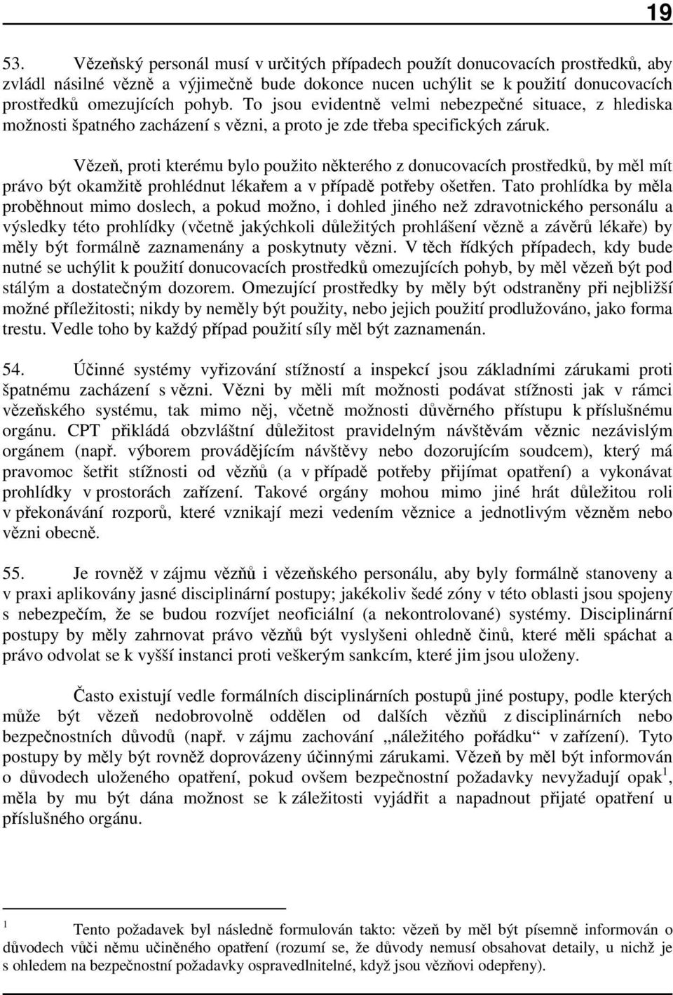 To jsou evidentně velmi nebezpečné situace, z hlediska možnosti špatného zacházení s vězni, a proto je zde třeba specifických záruk.