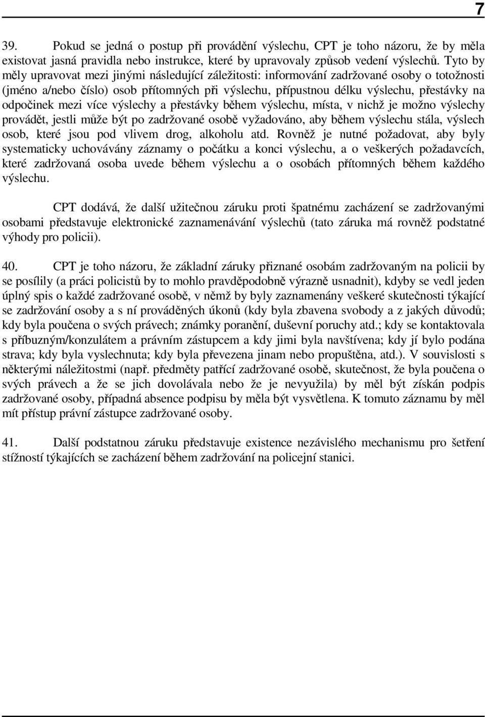 odpočinek mezi více výslechy a přestávky během výslechu, místa, v nichž je možno výslechy provádět, jestli může být po zadržované osobě vyžadováno, aby během výslechu stála, výslech osob, které jsou