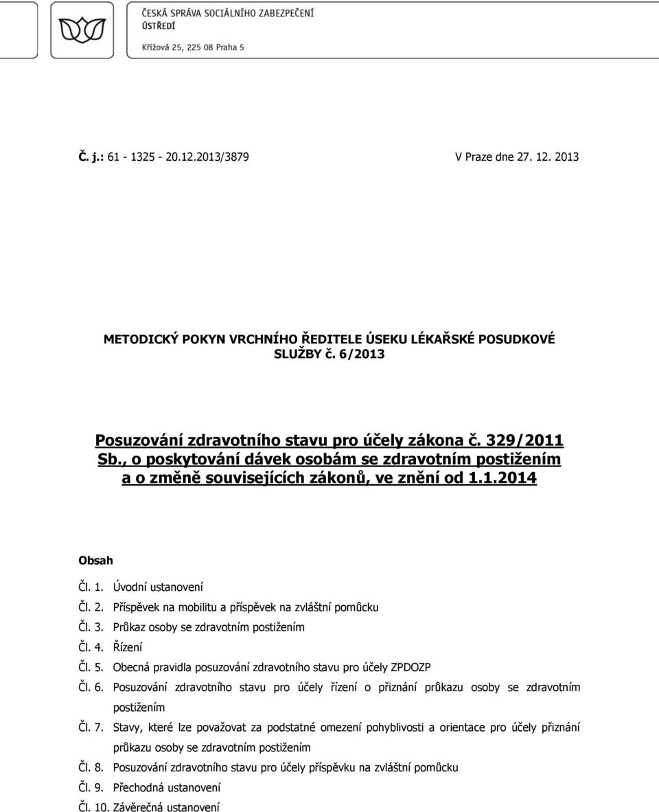 Příspěvek na mobilitu a příspěvek na zvláštní pomůcku Čl. 3. Průkaz osoby se zdravotním postižením Čl. 4. Řízení Čl. 5. Obecná pravidla posuzování zdravotního stavu pro účely ZPDOZP Čl. 6.