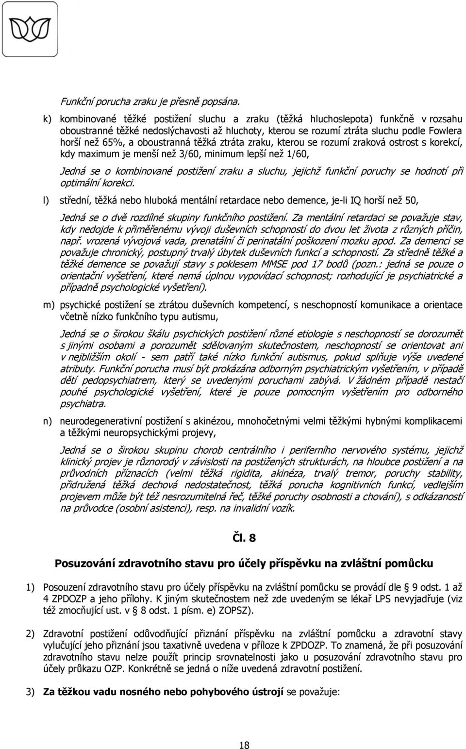 oboustranná těžká ztráta zraku, kterou se rozumí zraková ostrost s korekcí, kdy maximum je menší než 3/60, minimum lepší než 1/60, Jedná se o kombinované postižení zraku a sluchu, jejichž funkční