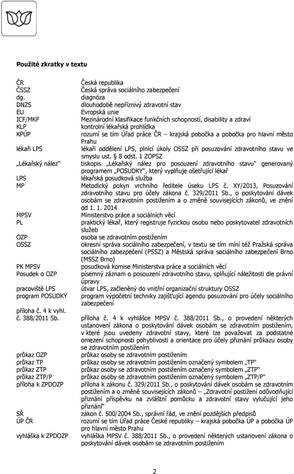 nepříznivý zdravotní stav Evropská unie Mezinárodní klasifikace funkčních schopností, disability a zdraví kontrolní lékařská prohlídka rozumí se tím Úřad práce ČR krajská pobočka a pobočka pro hlavní