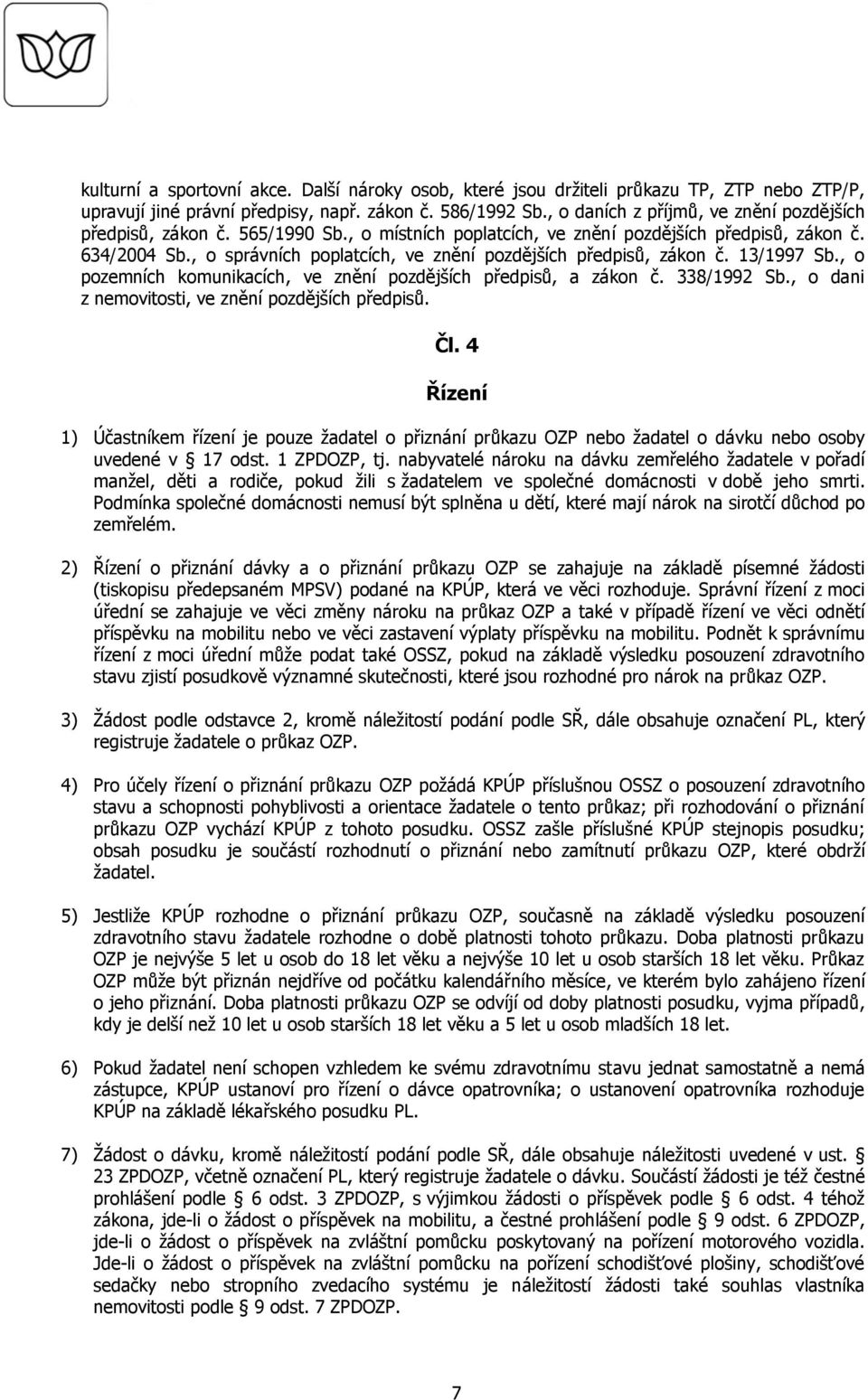 , o správních poplatcích, ve znění pozdějších předpisů, zákon č. 13/1997 Sb., o pozemních komunikacích, ve znění pozdějších předpisů, a zákon č. 338/1992 Sb.