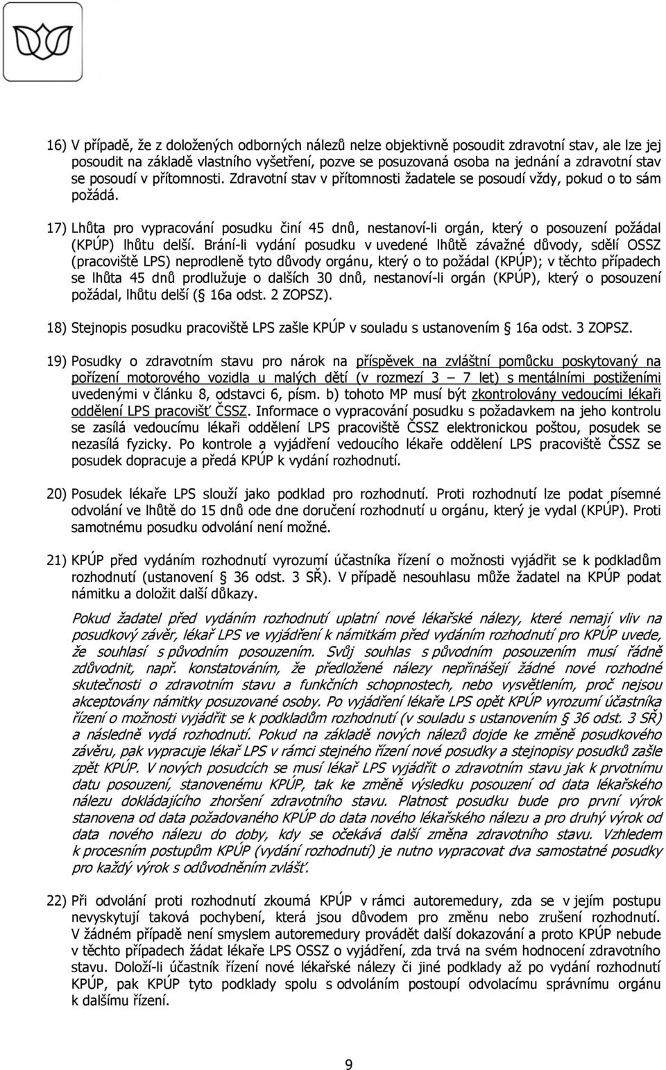 17) Lhůta pro vypracování posudku činí 45 dnů, nestanoví-li orgán, který o posouzení požádal (KPÚP) lhůtu delší.