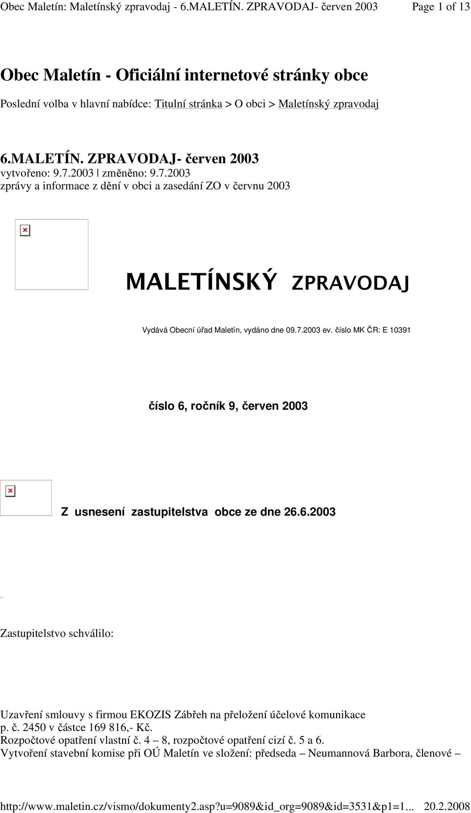 7.2003 ev. číslo MK ČR: E 10391 číslo 6, ročník 9, červen 2003 Z usnesení zastupitelstva obce ze dne 26.6.2003 Zastupitelstvo schválilo: Uzavření smlouvy s firmou EKOZIS Zábřeh na přeložení účelové komunikace p.