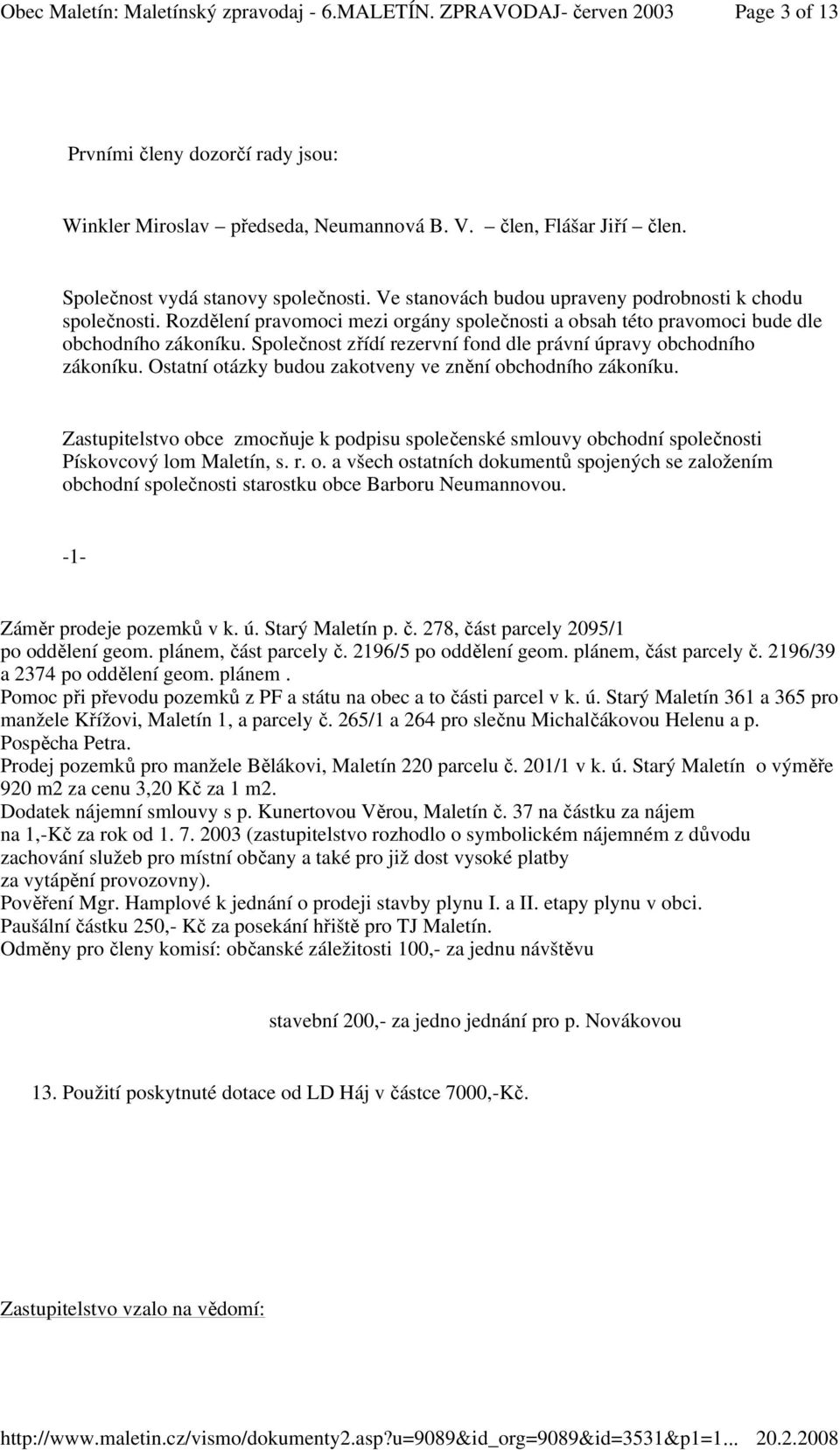 Společnost zřídí rezervní fond dle právní úpravy obchodního zákoníku. Ostatní otázky budou zakotveny ve znění obchodního zákoníku.