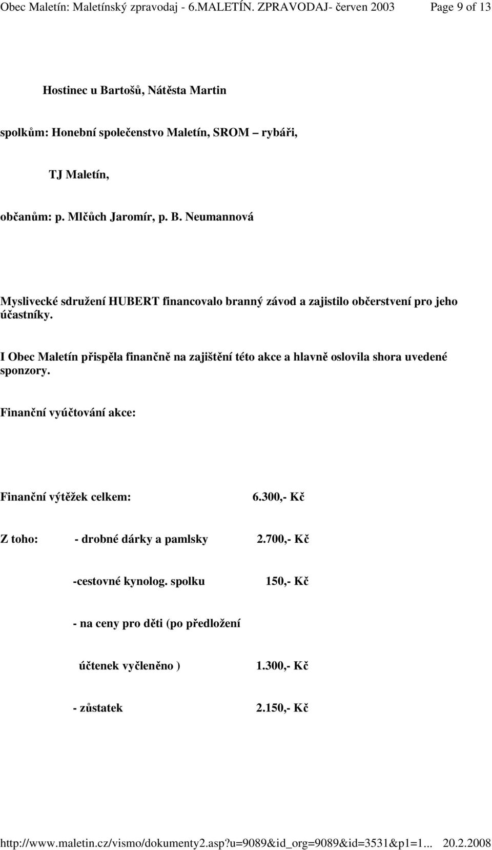 Finanční vyúčtování akce: Finanční výtěžek celkem: 6.300,- Kč Z toho: - drobné dárky a pamlsky 2.700,- Kč -cestovné kynolog.
