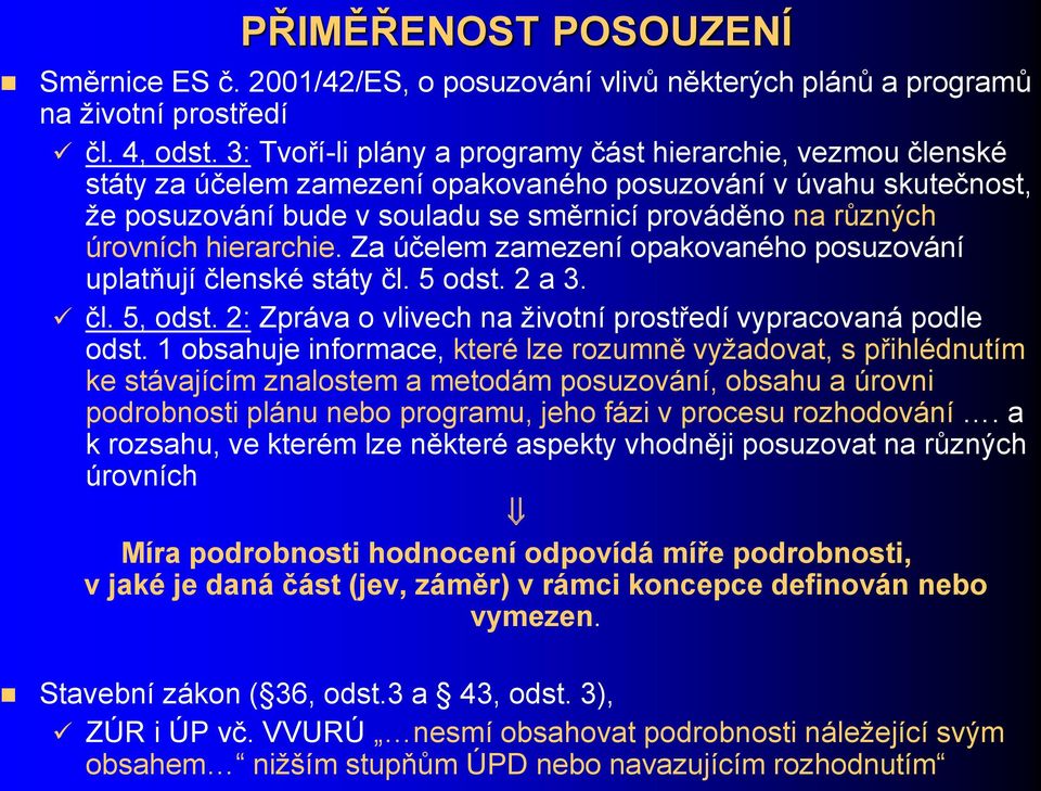 hierarchie. Za účelem zamezení opakovaného posuzování uplatňují členské státy čl. 5 odst. 2 a 3. čl. 5, odst. 2: Zpráva o vlivech na životní prostředí vypracovaná podle odst.