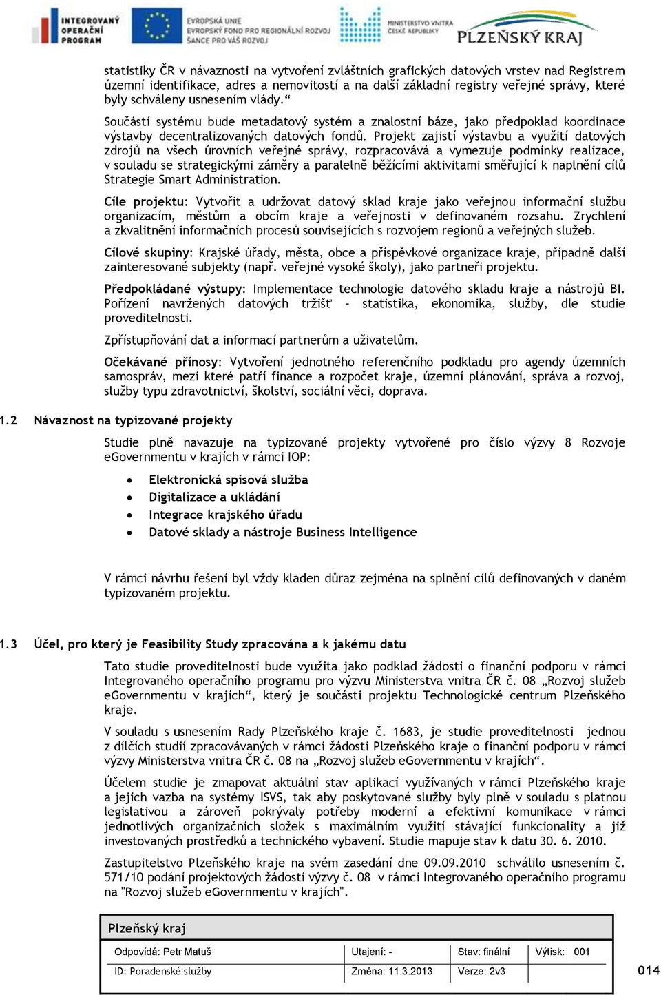 Prjekt zajistí výstavbu a využití datvých zdrjů na všech úrvních veřejné správy, rzpracvává a vymezuje pdmínky realizace, v suladu se strategickými záměry a paralelně běžícími aktivitami směřující k
