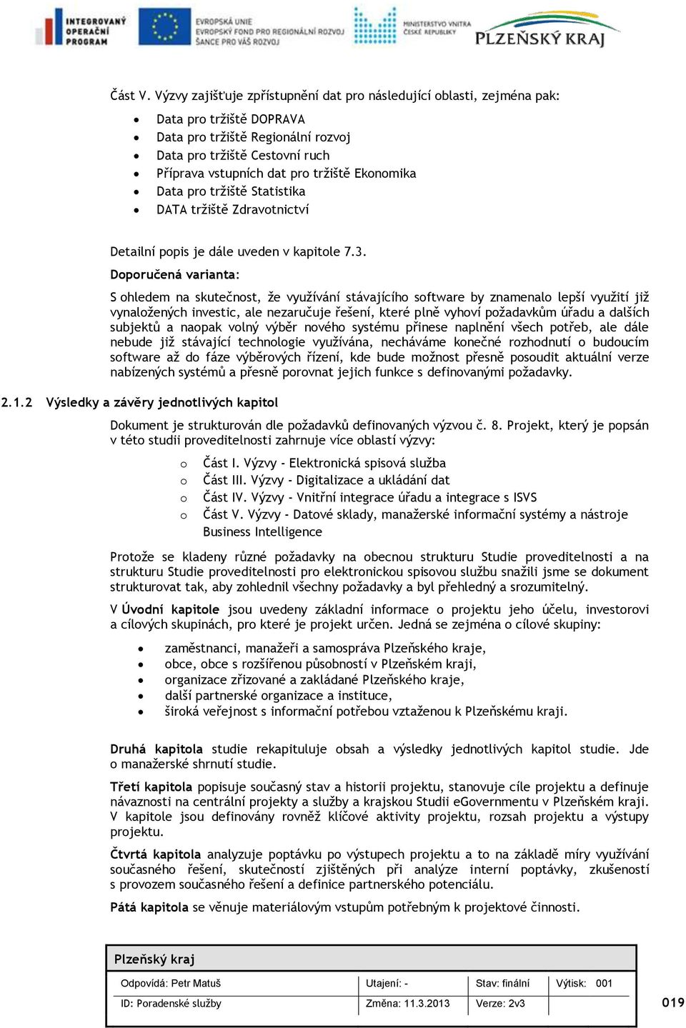 pr tržiště Statistika DATA tržiště Zdravtnictví Detailní ppis je dále uveden v kapitle 7.3.