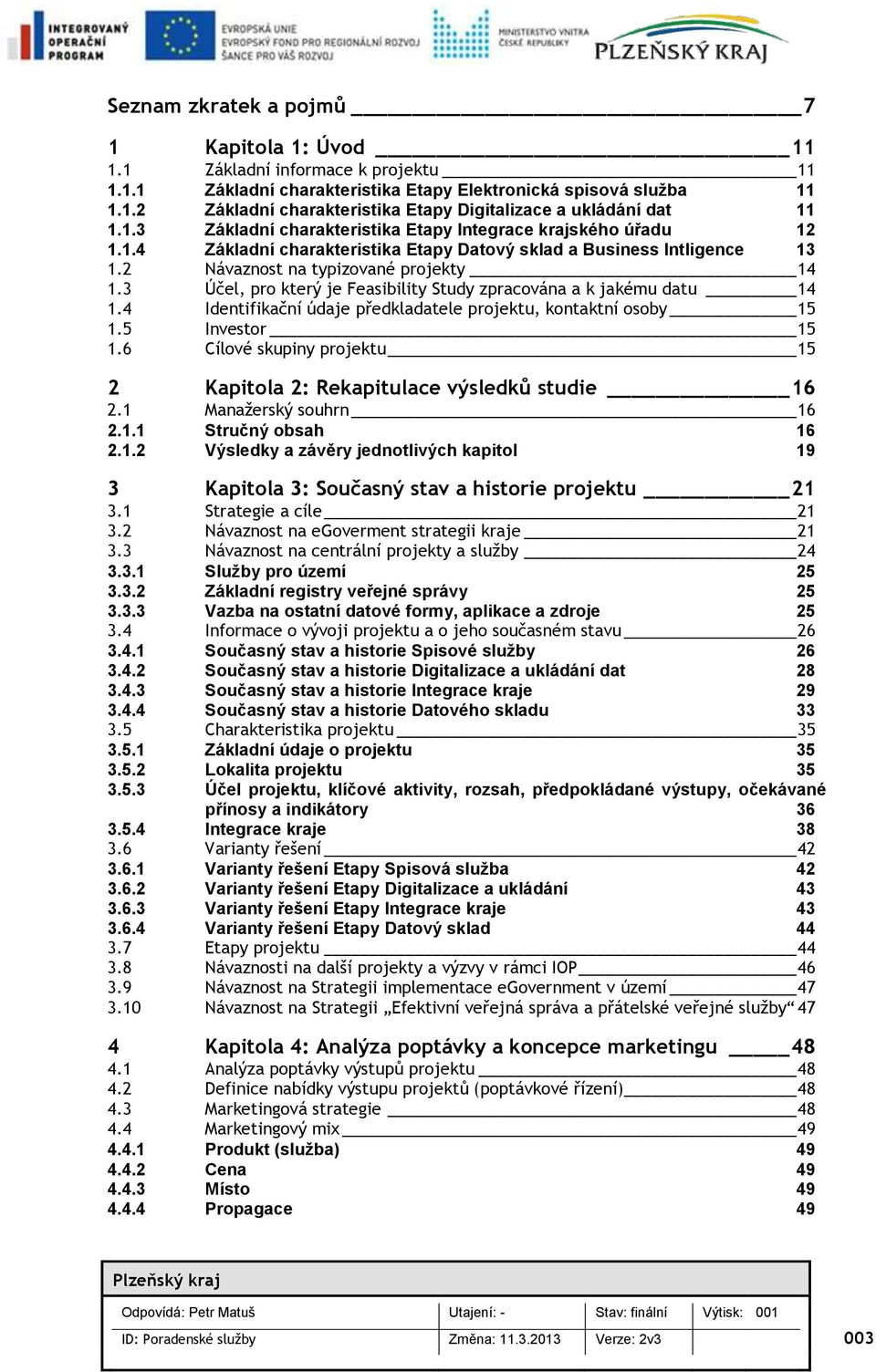 3 Účel, pr který je Feasibility Study zpracvána a k jakému datu 14 1.4 Identifikační údaje předkladatele prjektu, kntaktní sby 15 1.5 Investr 15 1.