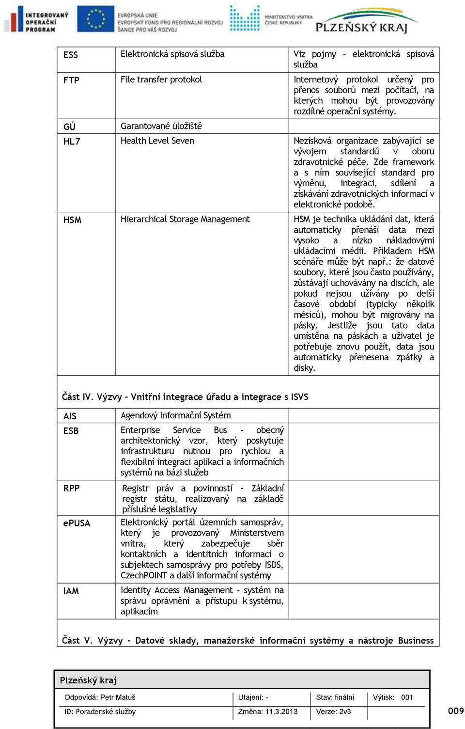 Zde framewrk a s ním suvisející standard pr výměnu, integraci, sdílení a získávání zdravtnických infrmací v elektrnické pdbě.
