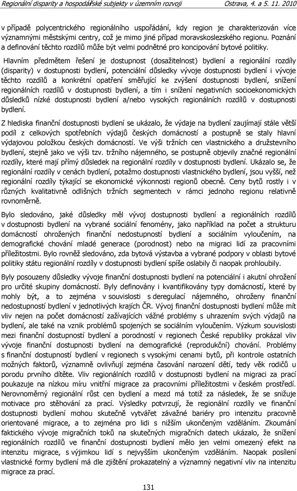 Hlavním předmětem řešení je dostupnost (dosaţitelnost) bydlení a regionální rozdíly (disparity) v dostupnosti bydlení, potenciální důsledky vývoje dostupnosti bydlení i vývoje těchto rozdílů a