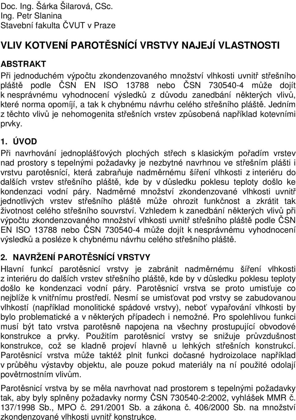 Petr Slanina Stavební fakulta ČVUT v Praze VLIV KOTVENÍ PAROTĚSNÍCÍ VRSTVY NAJEJÍ VLASTNOSTI ABSTRAKT Při jednoduchém výpočtu zkondenzovaného množství vlhkosti uvnitř střešního pláště podle ČSN EN