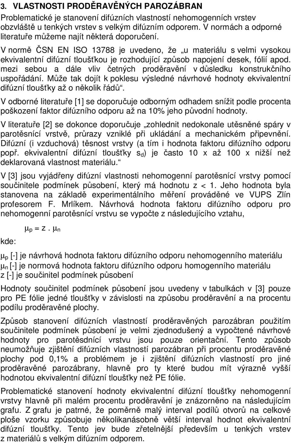 V normě ČSN EN ISO 13788 je uvedeno, že u materiálu s velmi vysokou ekvivalentní difúzní tloušťkou je rozhodující způsob napojení desek, fólií apod.