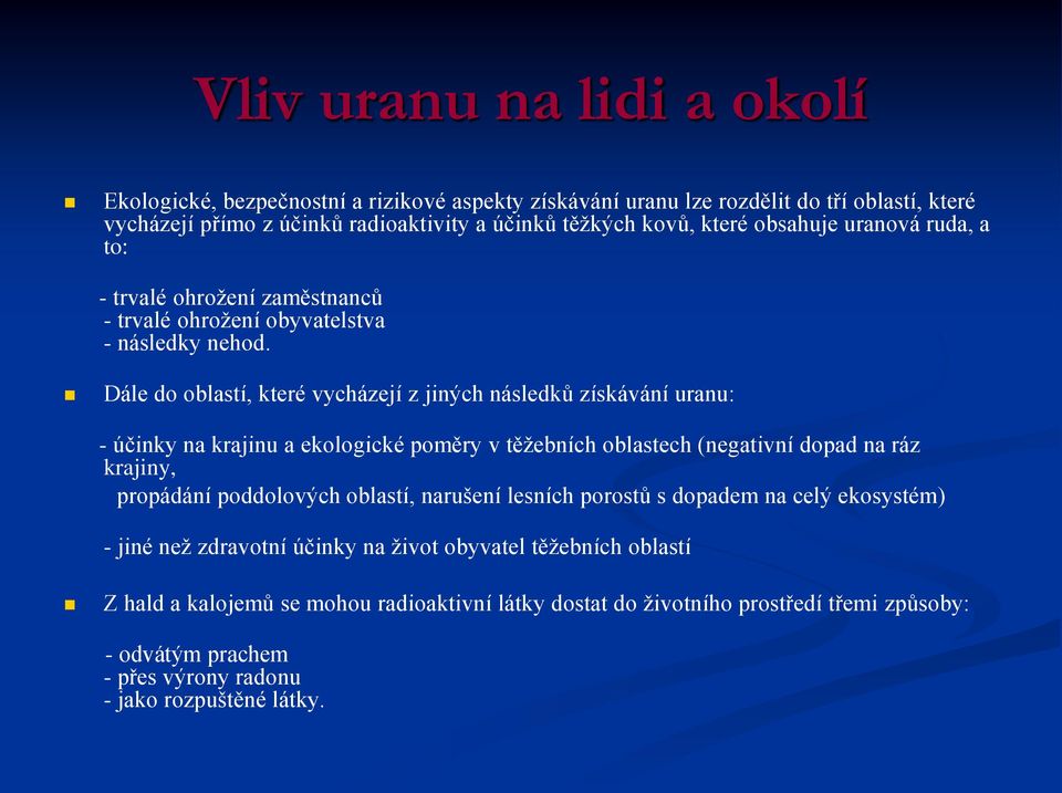 Dále do oblastí, které vycházejí z jiných následků získávání uranu: - účinky na krajinu a ekologické poměry v těžebních oblastech (negativní dopad na ráz krajiny, propádání poddolových