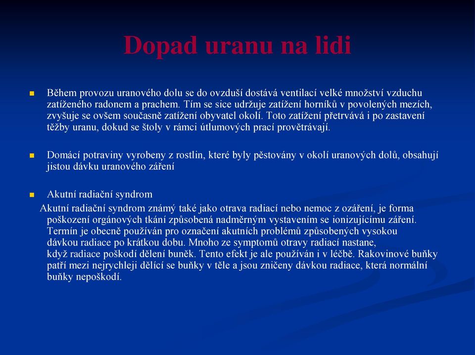 Toto zatížení přetrvává i po zastavení těžby uranu, dokud se štoly v rámci útlumových prací provětrávají.