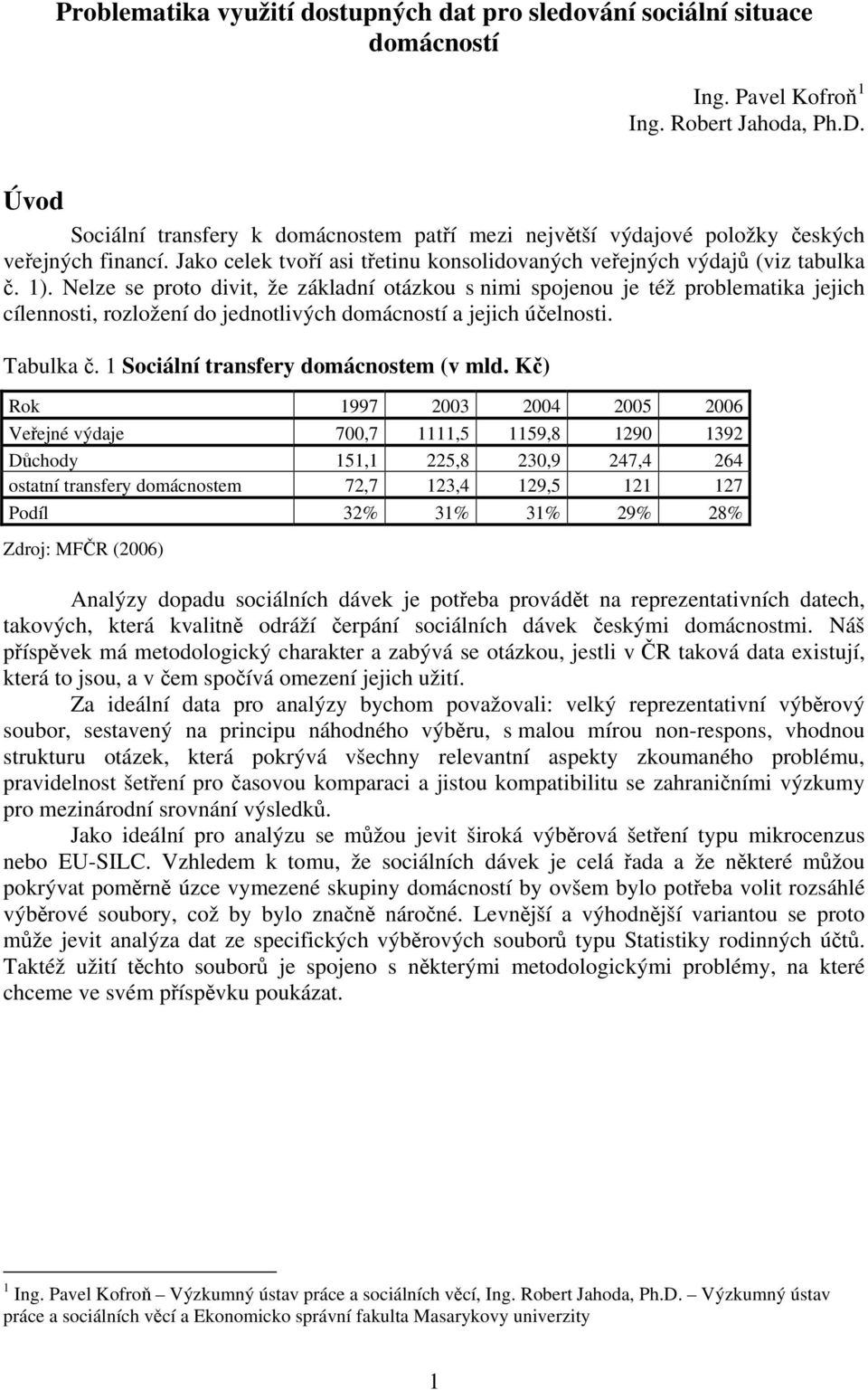 Nelze se proto divit, že základní otázkou s nimi spojenou je též problematika jejich cílennosti, rozložení do jednotlivých domácností a jejich účelnosti. Tabulka č.