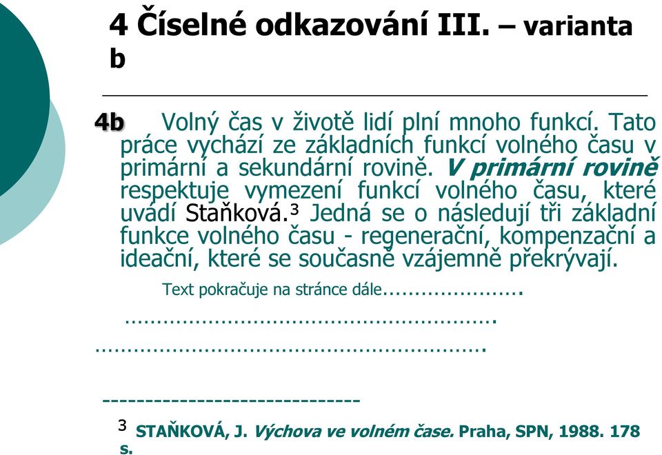 V primární rovině respektuje vymezení funkcí volného času, které uvádí Staňková.