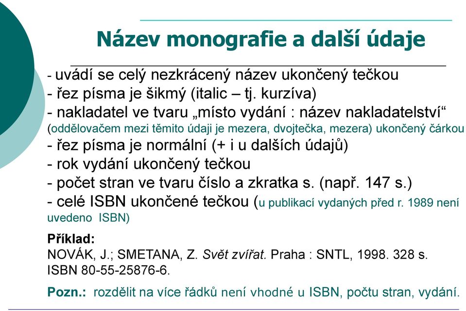 normální (+ i u dalších údajů) - rok vydání ukončený tečkou - počet stran ve tvaru číslo a zkratka s. (např. 147 s.