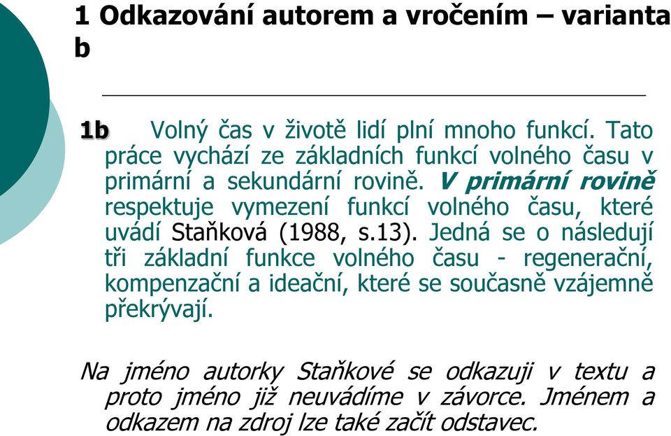 V primární rovině respektuje vymezení funkcí volného času, které uvádí Staňková (1988, s.13).