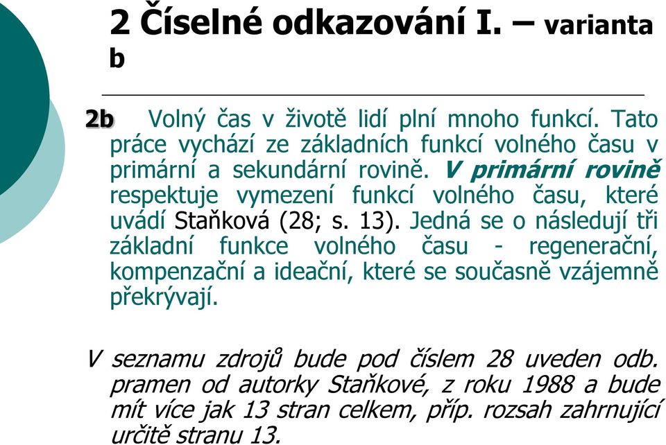 V primární rovině respektuje vymezení funkcí volného času, které uvádí Staňková (28; s. 13).