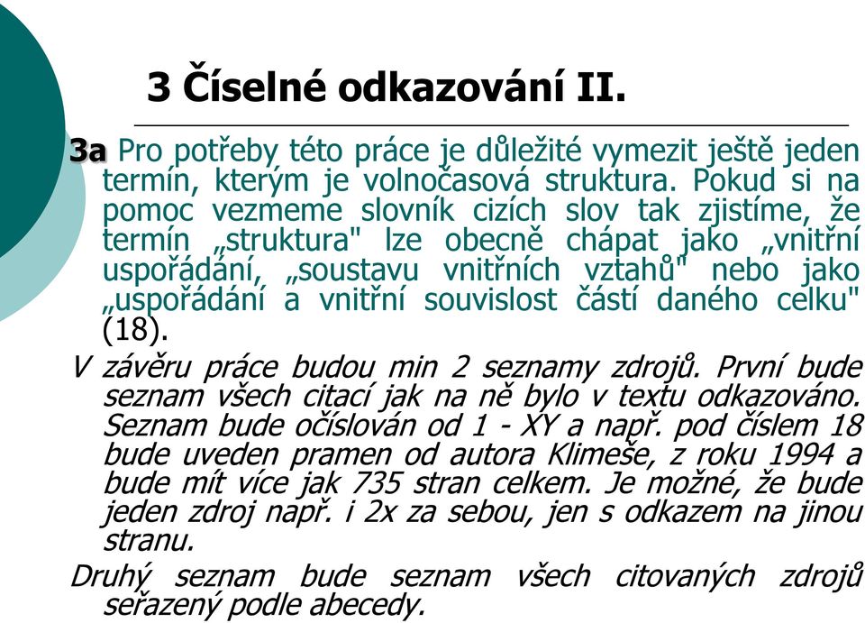 souvislost částí daného celku" (18). V závěru práce budou min 2 seznamy zdrojů. První bude seznam všech citací jak na ně bylo v textu odkazováno. Seznam bude očíslován od 1 - XY a např.