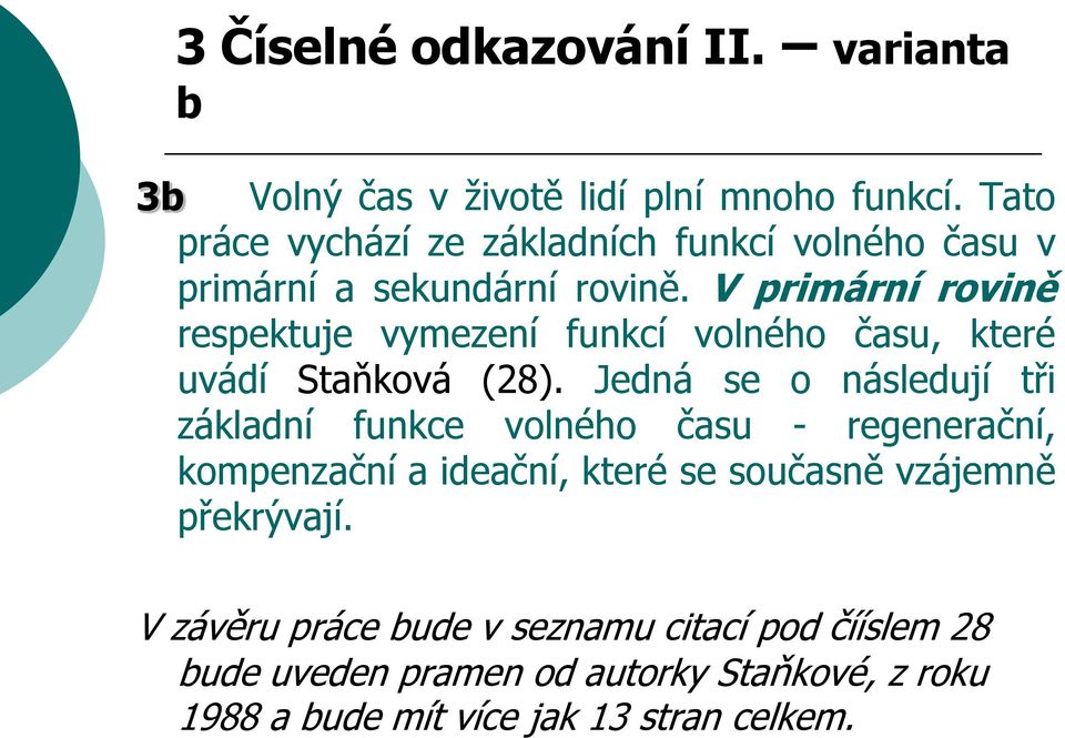 V primární rovině respektuje vymezení funkcí volného času, které uvádí Staňková (28).