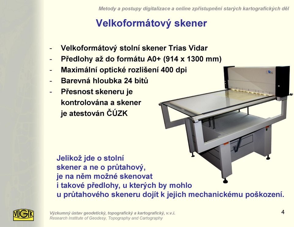 kontrolována a skener je atestován ČÚZK Jelikož jde o stolní skener a ne o průtahový, je na něm možné