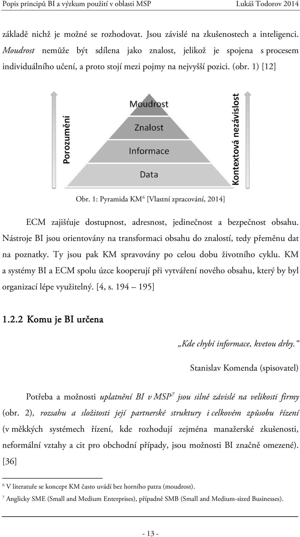 1: Pyramida KM 6 [Vlastní zpracování, 2014] ECM zajišťuje dostupnost, adresnost, jedinečnost a bezpečnost obsahu.