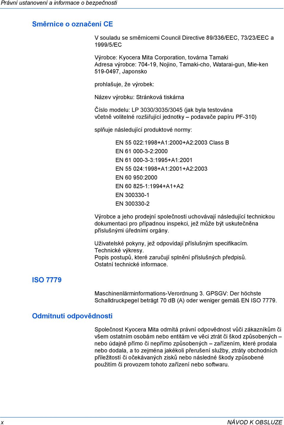 3030/3035/3045 (jak byla testována včetně volitelné rozšiřující jednotky podavače papíru PF-310) splňuje následující produktové normy: EN 55 022:1998+A1:2000+A2:2003 Class B EN 61 000-3-2:2000 EN 61