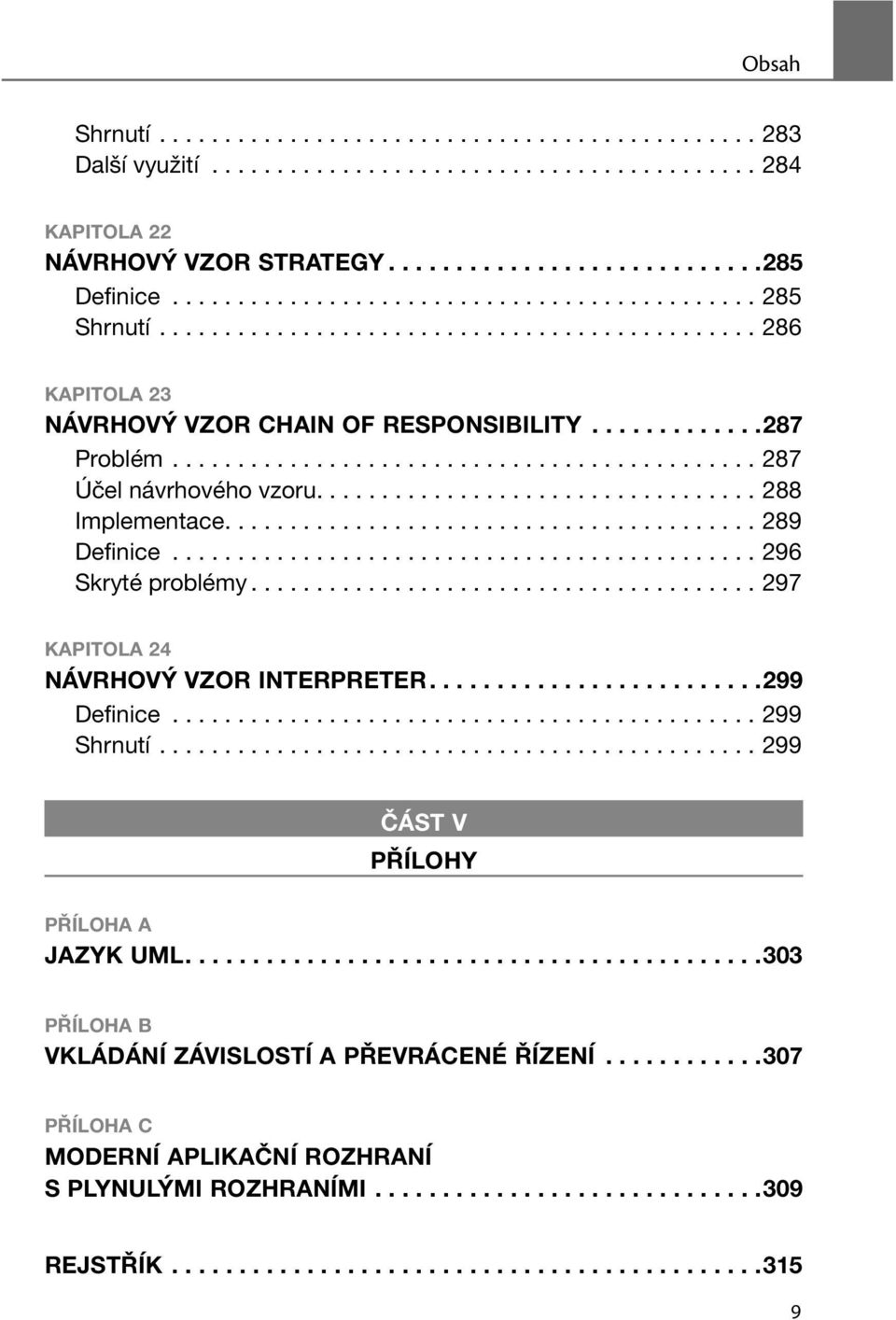 ............................................ 287 Účel návrhového vzoru.................................. 288 Implementace......................................... 289 Definice............................................. 296 Skryté problémy.