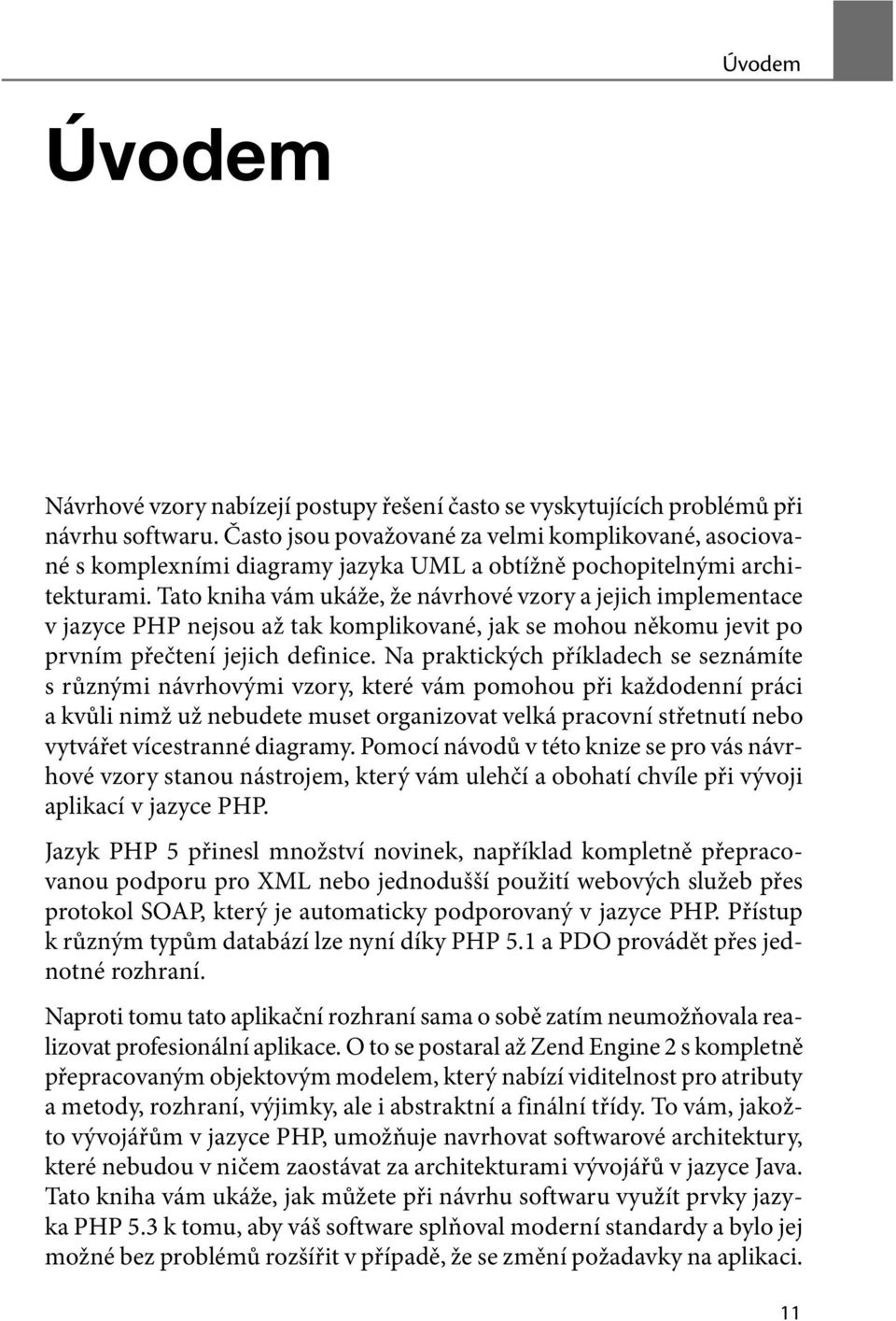 Tato kniha vám ukáže, že návrhové vzory a jejich implementace v jazyce PHP nejsou až tak komplikované, jak se mohou někomu jevit po prvním přečtení jejich definice.