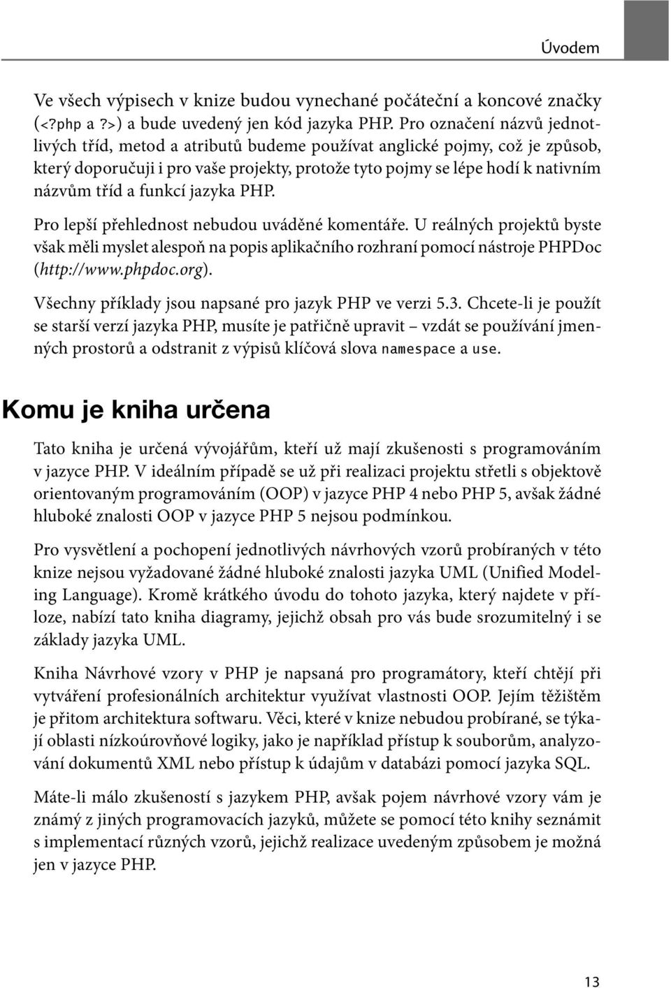 funkcí jazyka PHP. Pro lepší přehlednost nebudou uváděné komentáře. U reálných projektů byste však měli myslet alespoň na popis aplikačního rozhraní pomocí nástroje PHPDoc (http://www.phpdoc.org).