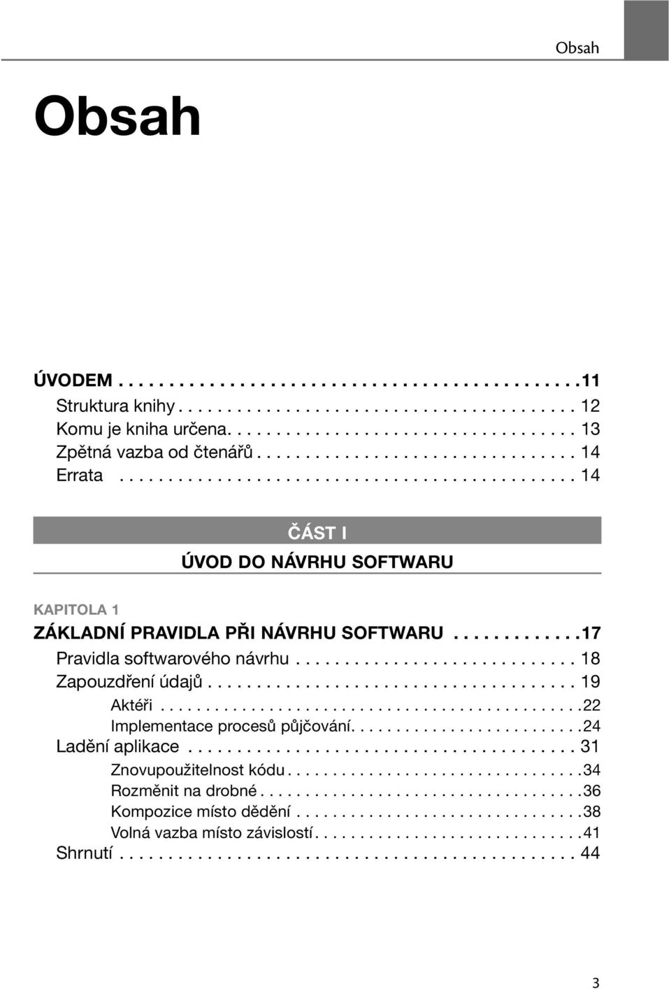............17 Pravidla softwarového návrhu............................. 18 Zapouzdření údajů...................................... 19 Aktéři...............................................22 Implementace procesů půjčování.