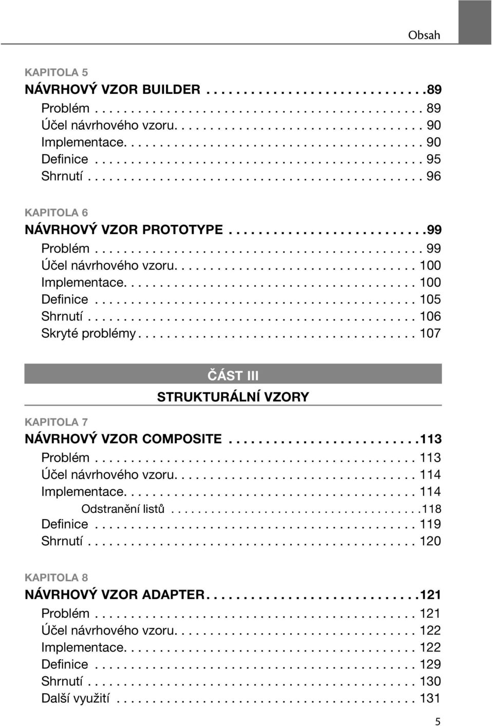 ..........................99 Problém.............................................. 99 Účel návrhového vzoru.................................. 100 Implementace......................................... 100 Definice.