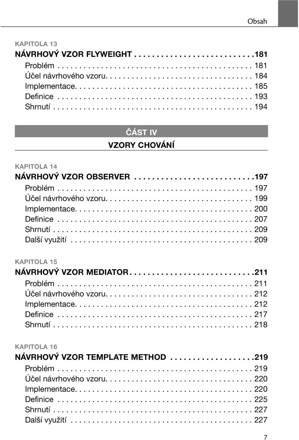 ..........................197 Problém............................................. 197 Účel návrhového vzoru.................................. 199 Implementace......................................... 200 Definice.