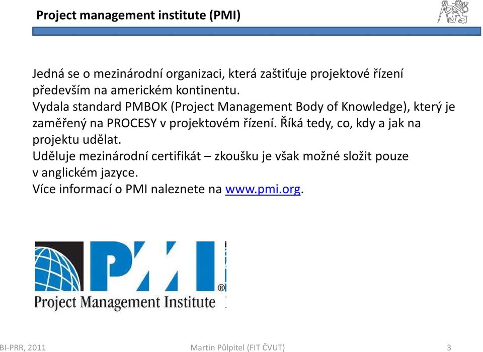 Vydala standard PMBOK (Project Management Body ofknowledge), který je zaměřený na PROCESY vprojektovém