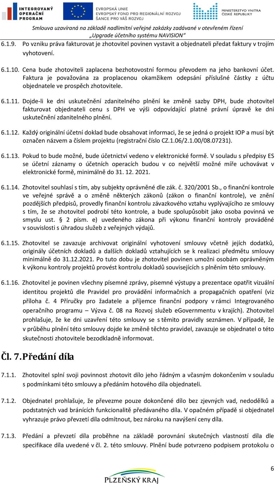 Faktura je považována za proplacenou okamžikem odepsání příslušné částky z účtu objednatele ve prospěch zhotovitele. 6.1.11.