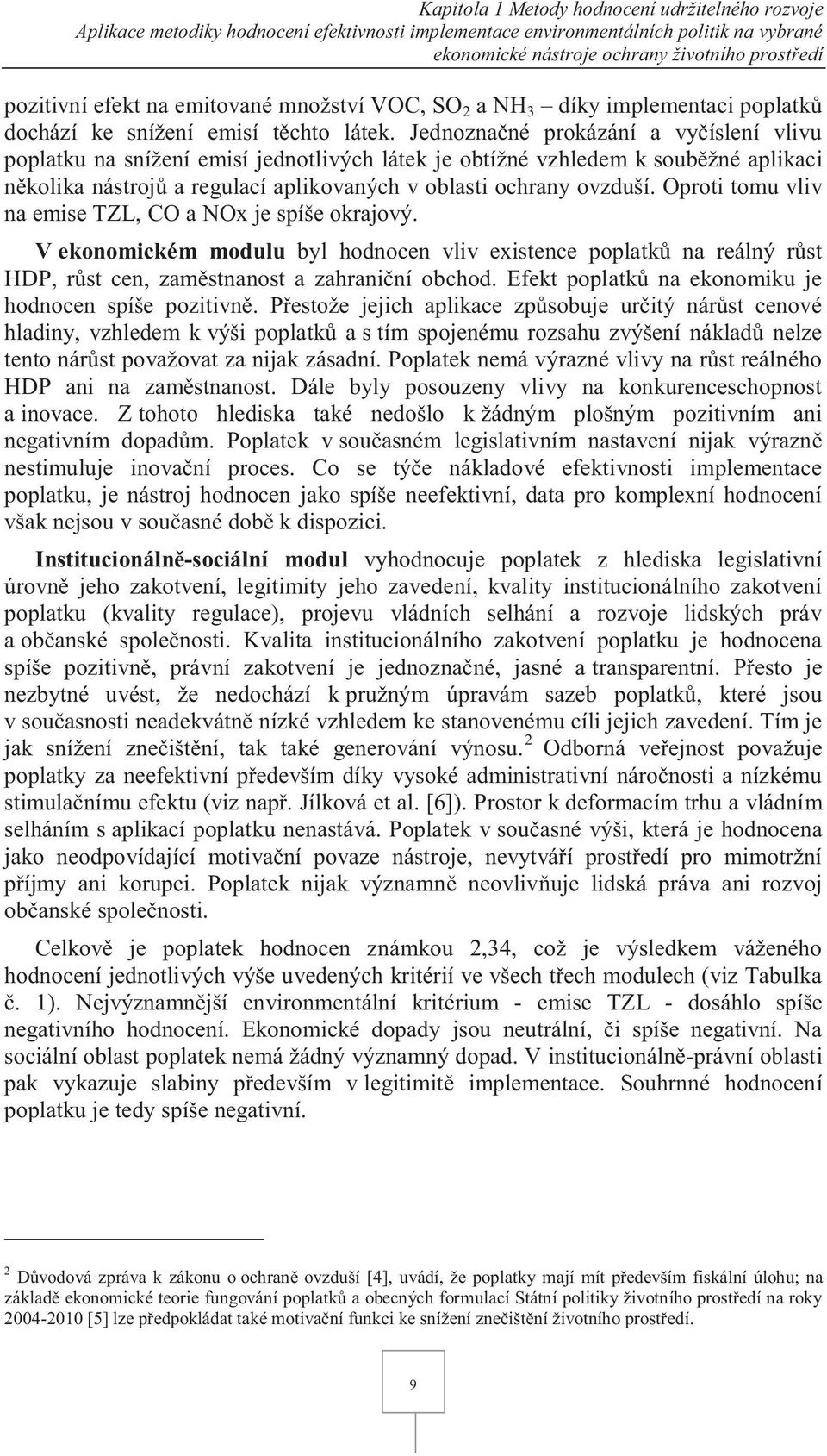 Jednoznačné prokázání a vyčíslení vlivu poplatku na snížení emisí jednotlivých látek je obtížné vzhledem k souběžné aplikaci několika nástrojů a regulací aplikovaných v oblasti ochrany ovzduší.