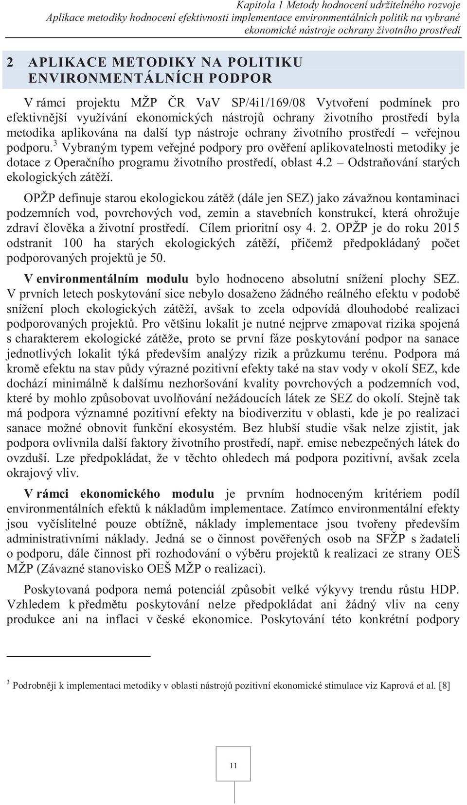 aplikována na další typ nástroje ochrany životního prostředí veřejnou podporu.