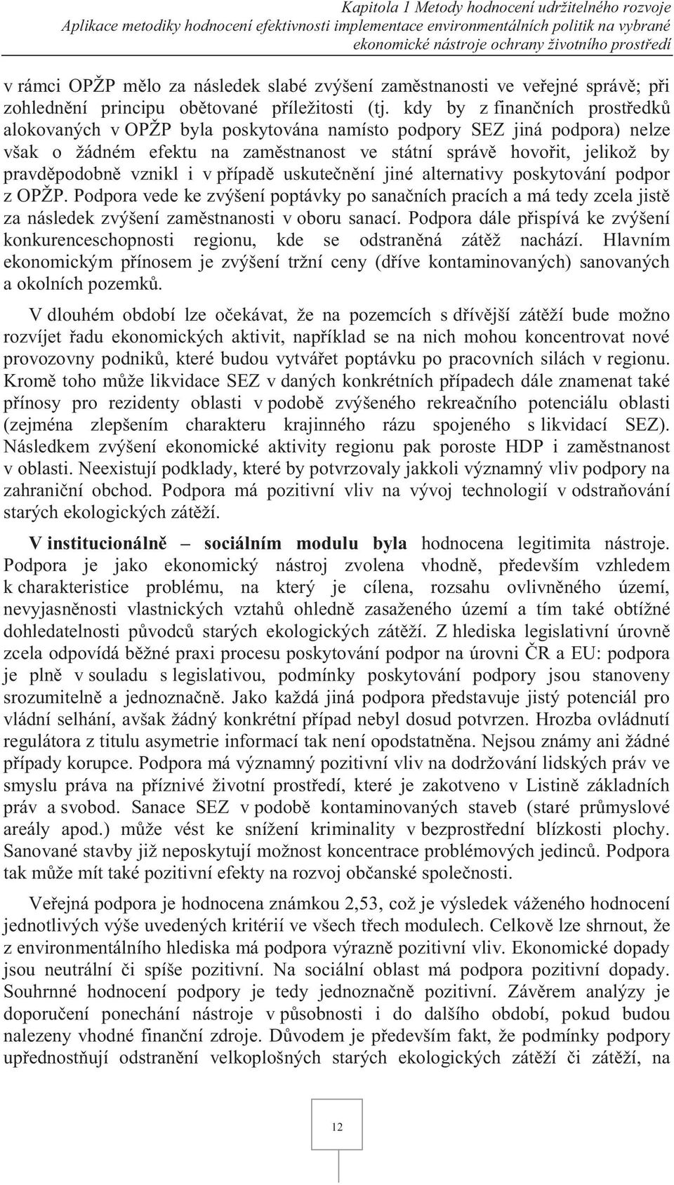 kdy by z finančních prostředků alokovaných v OPŽP byla poskytována namísto podpory SEZ jiná podpora) nelze však o žádném efektu na zaměstnanost ve státní správě hovořit, jelikož by pravděpodobně