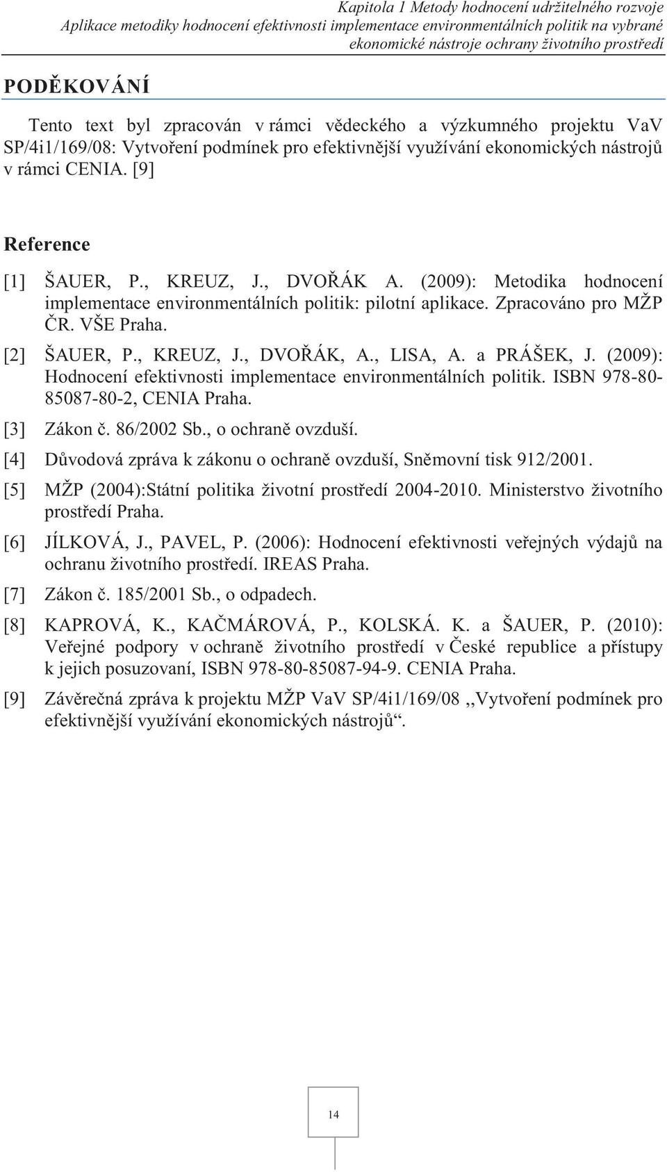 , KREUZ, J., DVOŘÁK A. (2009): Metodika hodnocení implementace environmentálních politik: pilotní aplikace. Zpracováno pro MŽP ČR. VŠE Praha. [2] ŠAUER, P., KREUZ, J., DVOŘÁK, A., LISA, A.