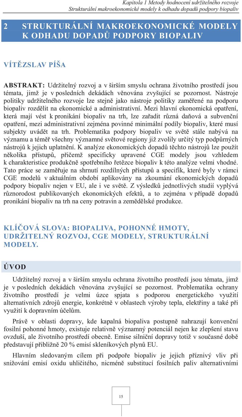 Nástroje politiky udržitelného rozvoje lze stejně jako nástroje politiky zaměřené na podporu biopaliv rozdělit na ekonomické a administrativní.