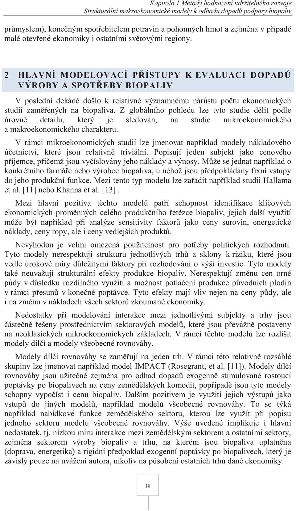 2 HLAVNÍ MODELOVACÍ PŘÍSTUPY K EVALUACI DOPADŮ VÝROBY A SPOTŘEBY BIOPALIV V poslední dekádě došlo k relativně významnému nárůstu počtu ekonomických studií zaměřených na biopaliva.