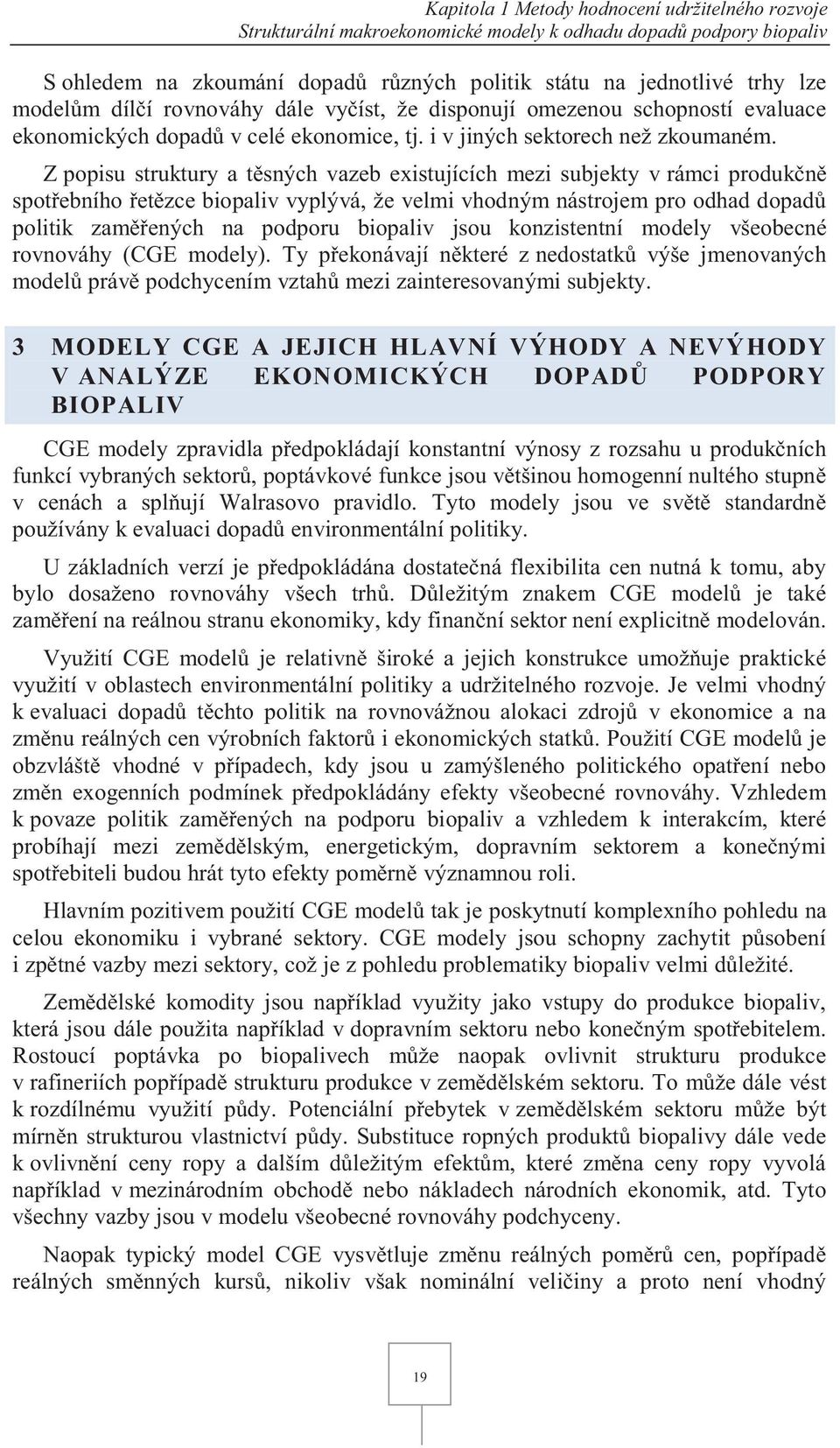 Z popisu struktury a těsných vazeb existujících mezi subjekty v rámci produkčně spotřebního řetězce biopaliv vyplývá, že velmi vhodným nástrojem pro odhad dopadů politik zaměřených na podporu