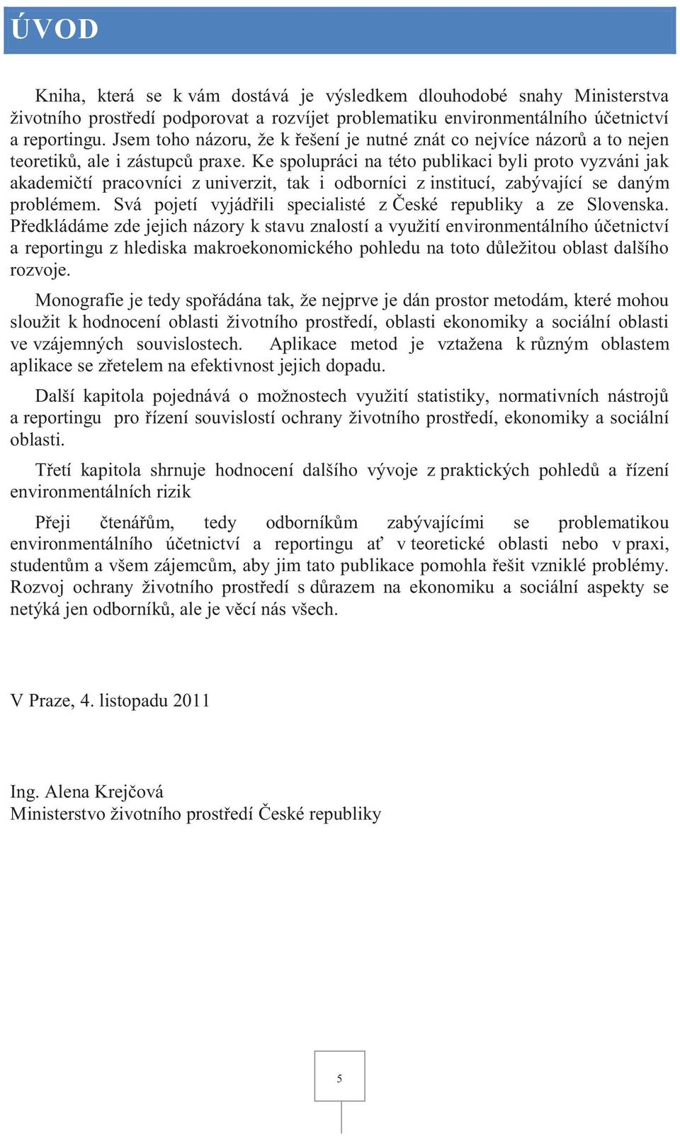 Ke spolupráci na této publikaci byli proto vyzváni jak akademičtí pracovníci z univerzit, tak i odborníci z institucí, zabývající se daným problémem.
